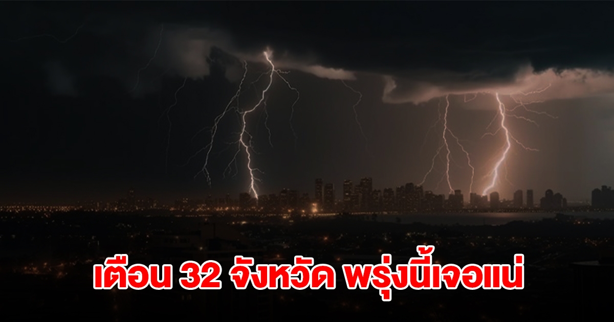 เปิดรายชื่อ 32 จังหวัด พรุ่งนี้เจอฝนถล่มหนักสุด เตรียมรับมือ