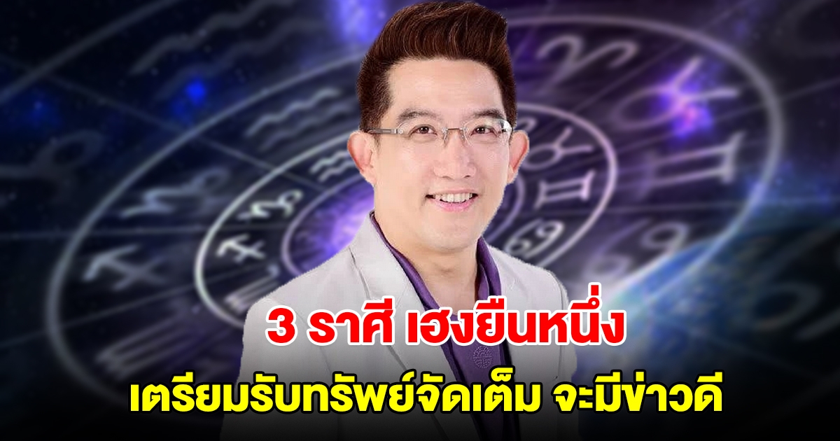 3 ราศี เฮงยืนหนึ่ง เตรียมรับทรัพย์จัดเต็ม จะมีข่าวดี