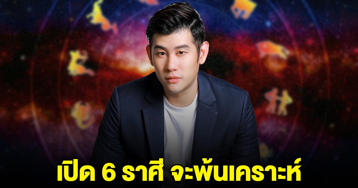 อย่าเพิ่งท้อ หมอดูดัง บอกแล้ว 6 ราศี หลังวันที่ 17 ไป จะพ้นเคราะห์ รับทรัพย์รัวๆ