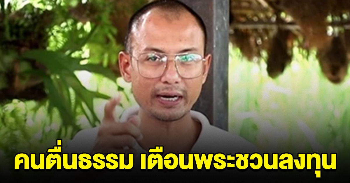 คนตื่นธรรม พูดแล้ว เตือนพระชวนลงทุน