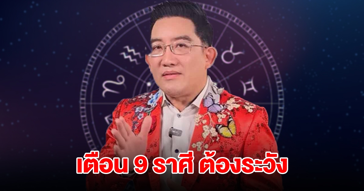 เตือน 9 ราศี มังกร กุมภ์ มีน เมษ พฤษภ เมถุน กรกฎ สิงห์ ธนู ต้องระวัง