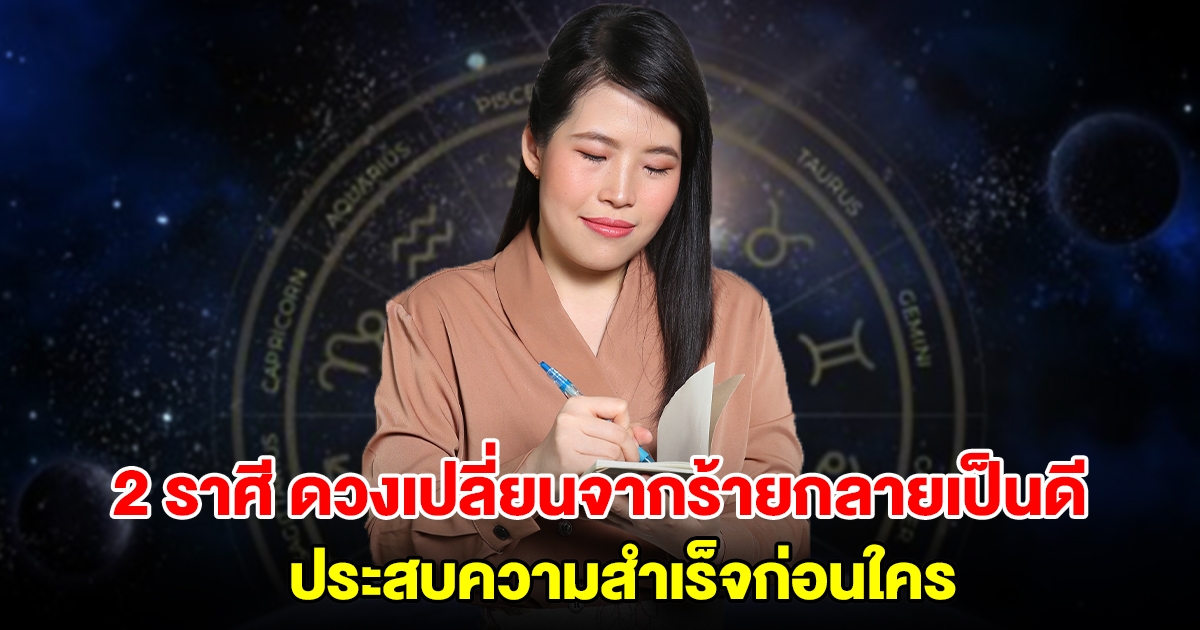 2 ราศี ดวงม้ามืด ชีวิตเปลี่ยนจากร้ายกลายเป็นดี จะประสบความสำเร็จก่อนใครเพื่อน