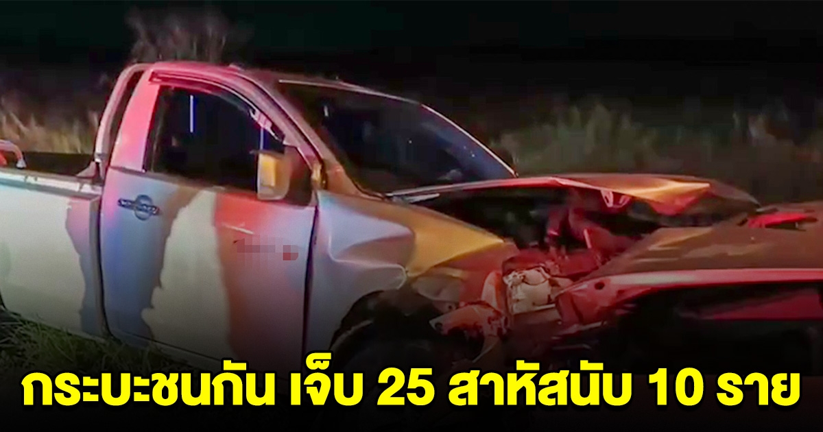 เกิดเหตุ รถกระบะชนกัน เจ็บ 25 สาหัสนับ 10 ราย ขอให้ทุกคนปลอดภัย