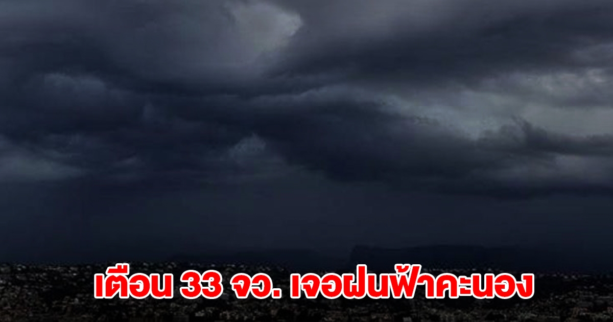 เปิดรายชื่อ 33 จังหวัด เจอฝนฟ้าคะนอง เตรียมรับมือ