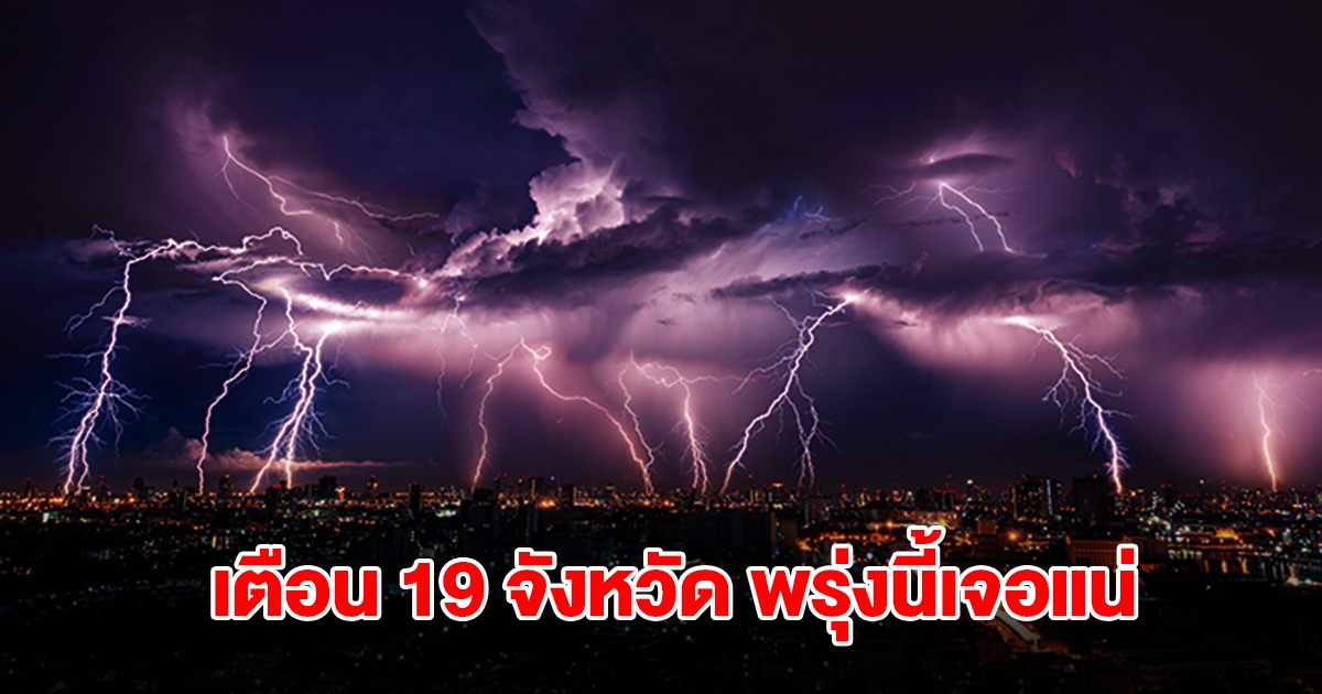 เปิดรายชื่อ 19 จังหวัด พรุ่งนี้เจอฝนถล่มหนักสุด เตรียมรับมือ