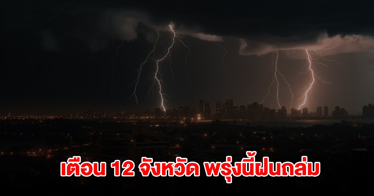 เปิดรายชื่อ 12 จังหวัด พรุ่งนี้เจอฝนถล่มหนักสุด เตรียมรับมือ