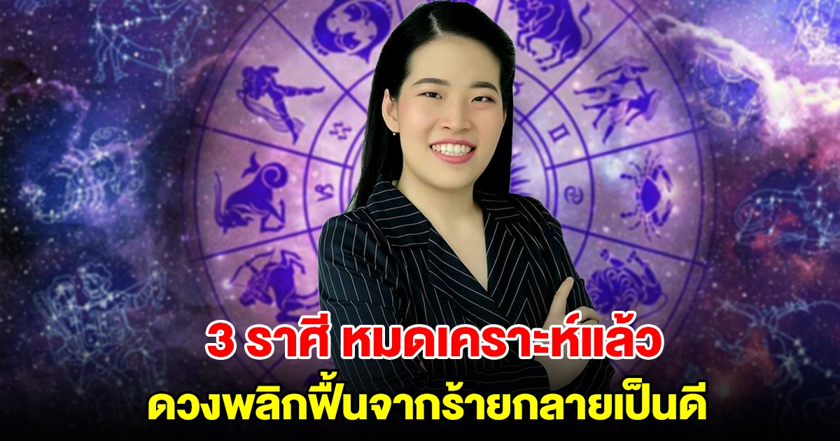 หมดเคราะห์แล้ว 3 ราศี ดวงพลิกฟื้นจากร้ายกลายเป็นดีมาก