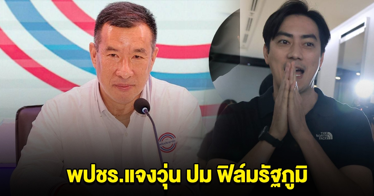 พปชร.แจงวุ่น ฟิล์มรัฐภูมิ ไม่ได้ร่วมงานพรรคนานแล้ว