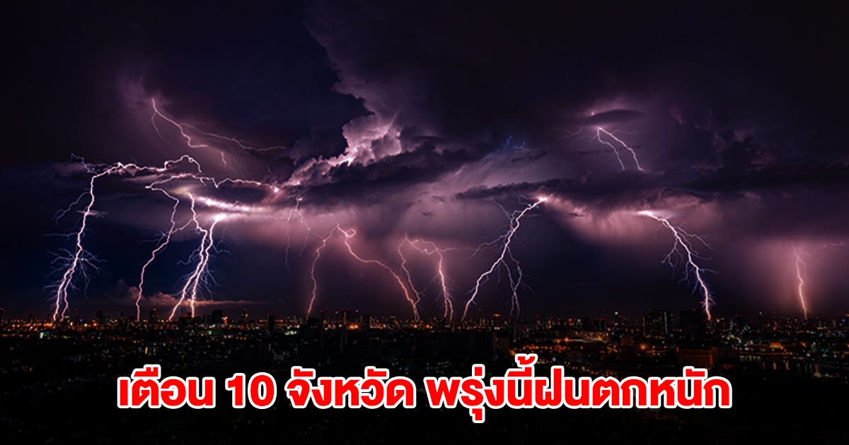 เปิดรายชื่อ 10 จังหวัด พรุ่งนี้เจอฝนถล่มหนักสุด เตรียมรับมือ