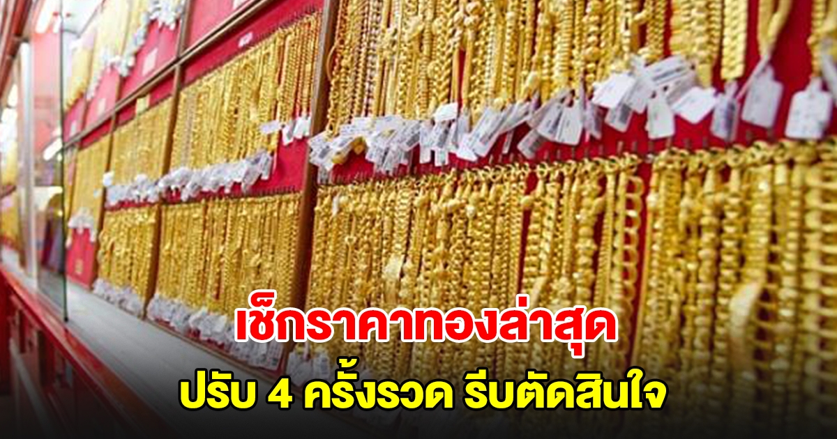 เช็กราคาทองล่าสุด ปรับ 4 ครั้งรวด รีบตัดสินใจ