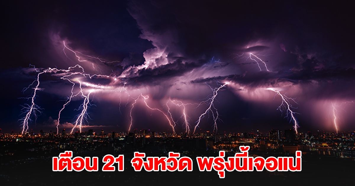 เปิดรายชื่อ 21 จังหวัด พรุ่งนี้เจอฝนถล่มหนักสุด เตรียมรับมือ