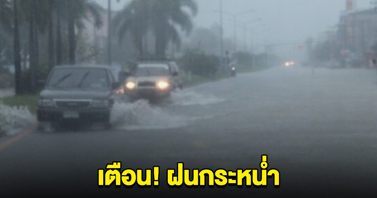 เตือนด่วน! ฝนกระหน่ำ จังหวัดนี้หนักสุด