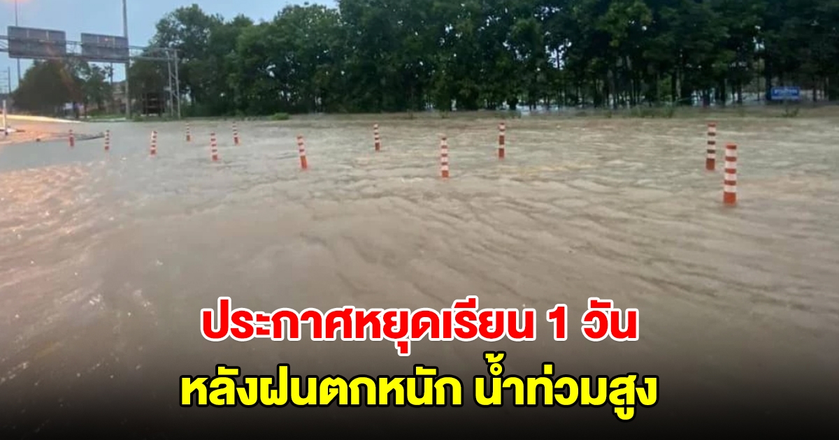 ประกาศหยุดเรียน 1 วัน หลังฝนตกหนัก น้ำท่วมสูง