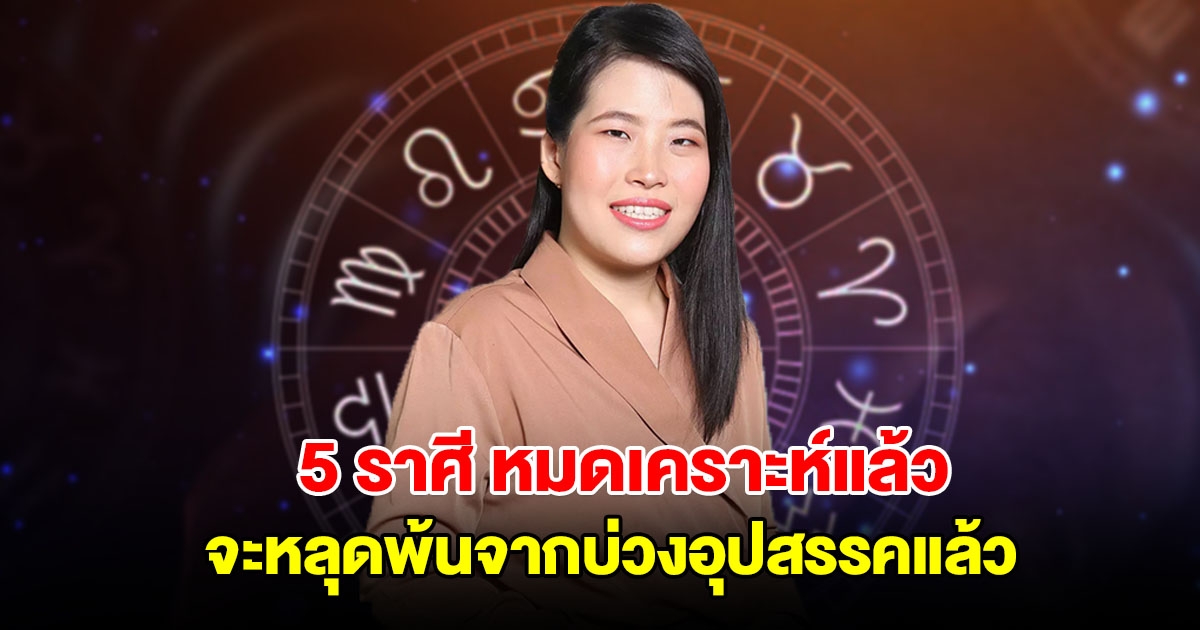 ถึงเวลาแล้ว! 5 ราศี พ้นเดือน พ.ย. เมื่อไร ดวงดีขึ้นทันที จะหลุดพ้นจากบ่วงอุปสรรค