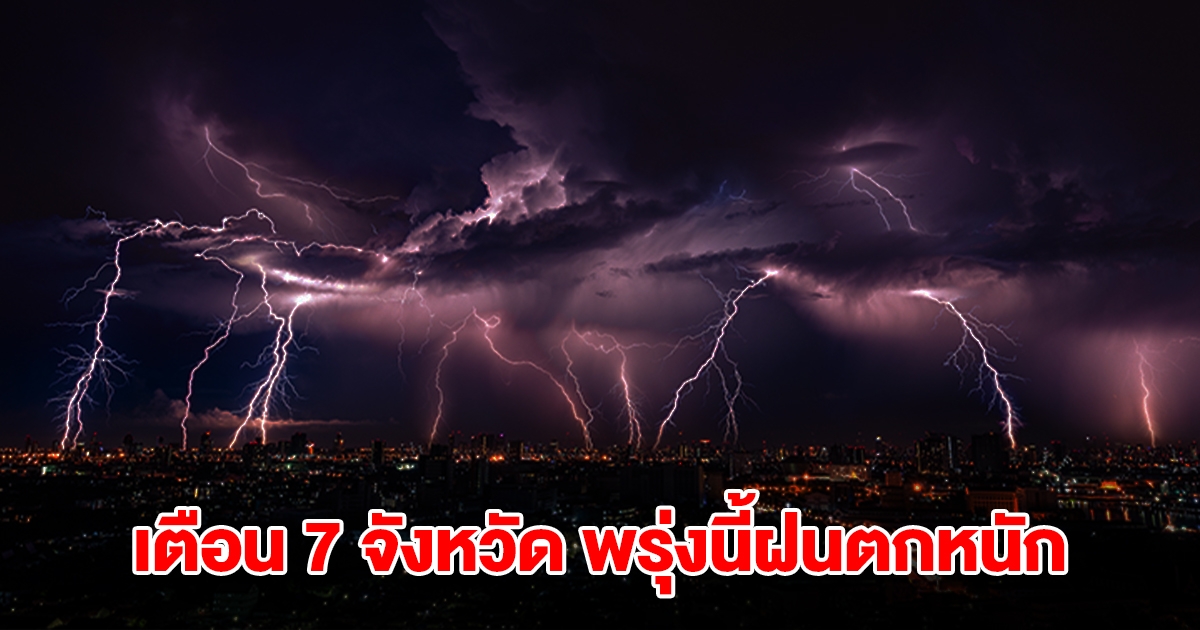 เปิดรายชื่อ 7 จังหวัด พรุ่งนี้เจอฝนถล่มหนักสุด เตรียมรับมือ