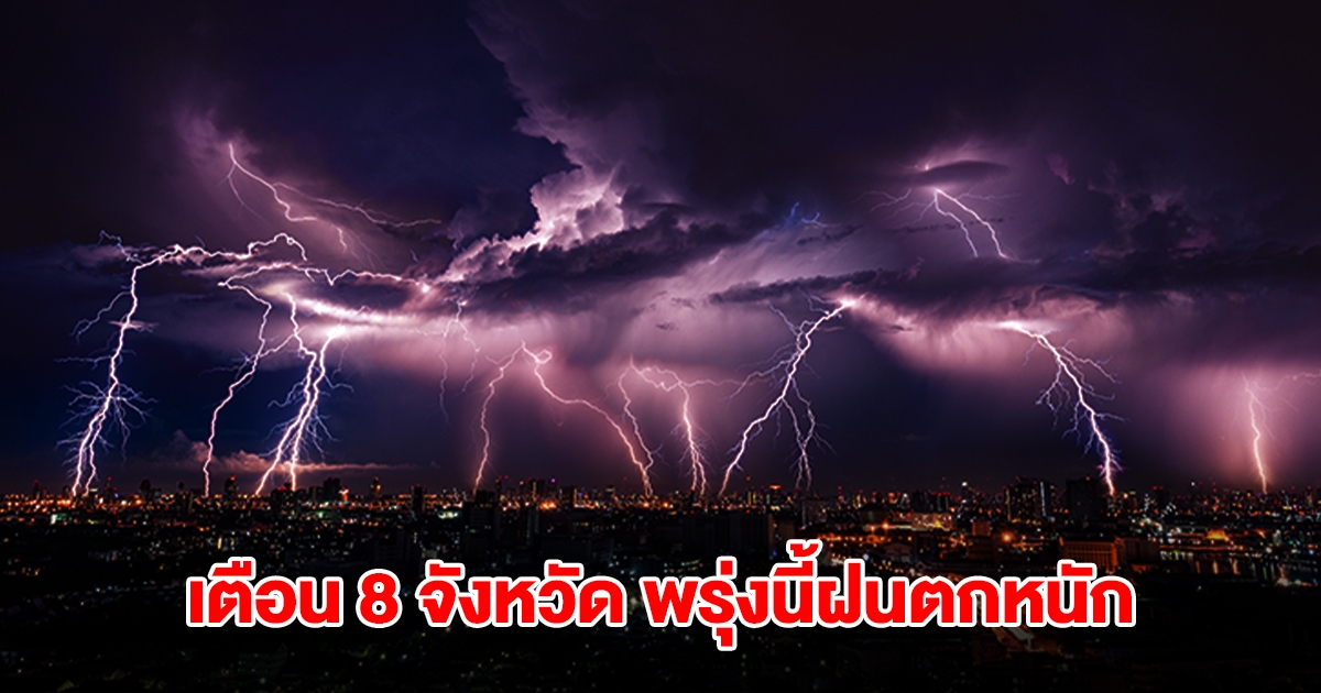 เปิดรายชื่อ 8 จังหวัด พรุ่งนี้เจอฝนถล่มหนักสุด เตรียมรับมือ