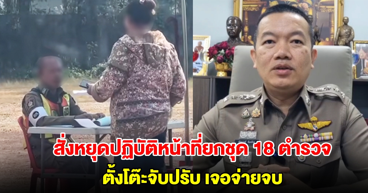 สั่งหยุดปฏิบัติหน้าที่ยกชุด 18 ตำรวจจราจร ตั้งโต๊ะจับปรับ เจอจ่ายจบ