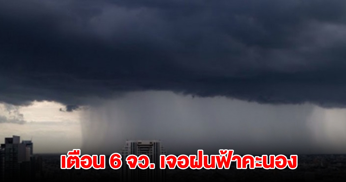 กรมอุตุฯ เปิดรายชื่อ 6 จังหวัด เจอฝนฟ้าคะนอง