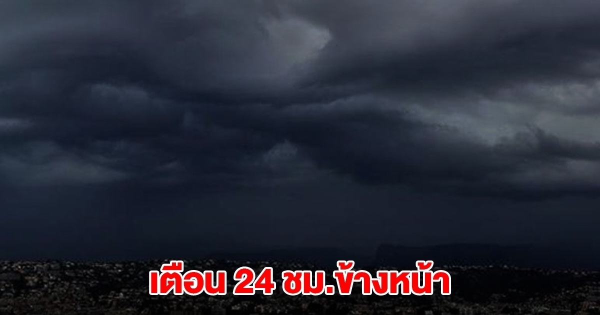 กรมอุตุฯ เตือน 24 ชม.ข้างหน้า พื้นที่เสี่ยงรับมือหนัก