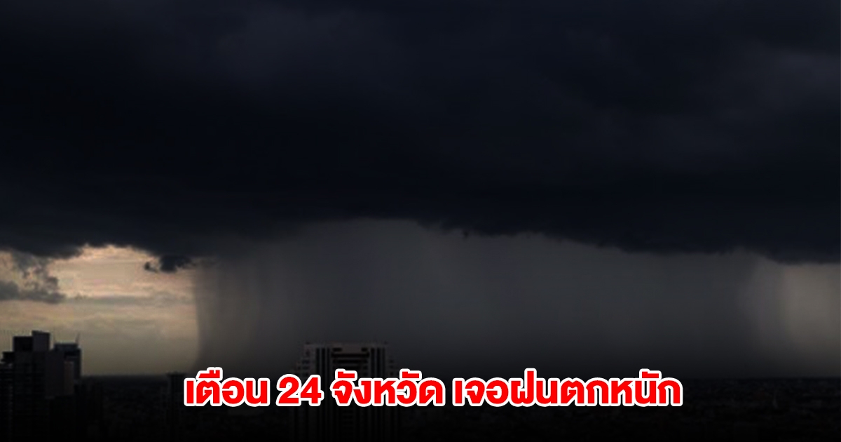 กรมอุตุฯ เปิดรายชื่อ 24 จังหวัด เจอฝนตกหนัก