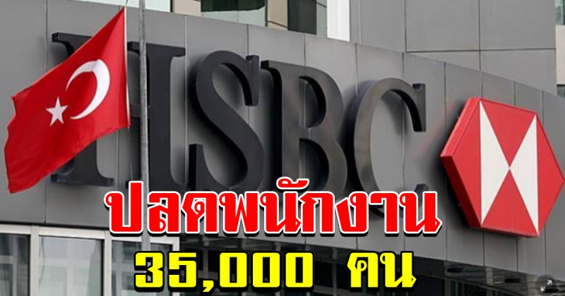 ธนาคารยักษ์ HSBCปรับลดขนาดบริษัท ปลดพนักงาน 35000 คน