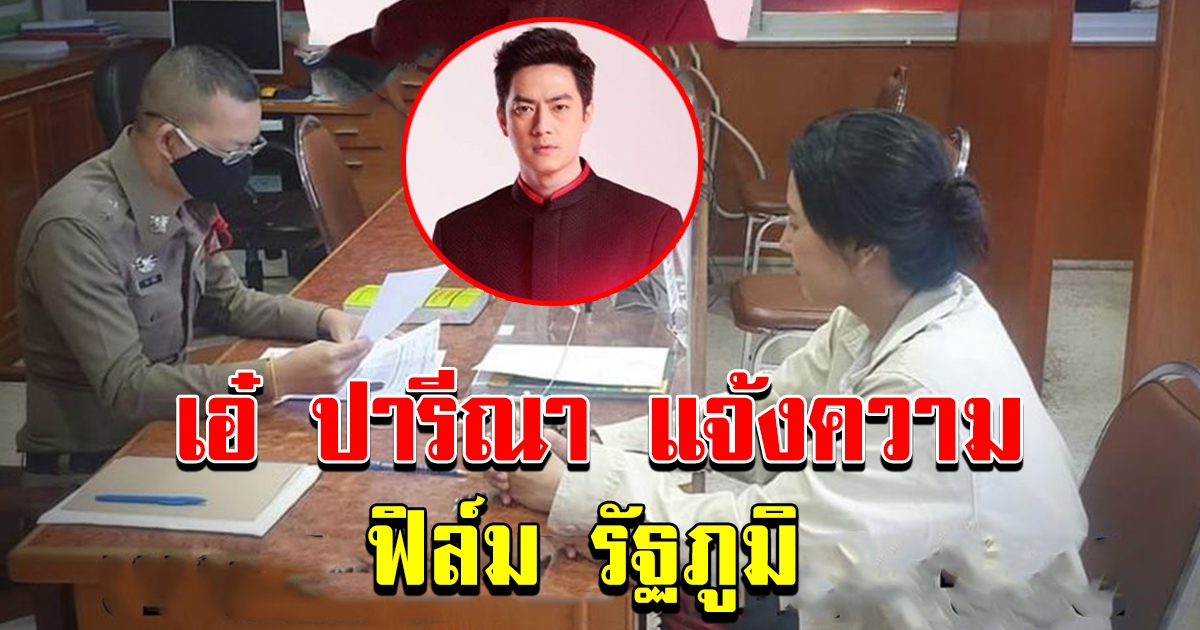 ปารีณา ขึ้นโรงพักแจ้งความ ดาราหนุ่ม ฟิล์ม รัฐภูมิ